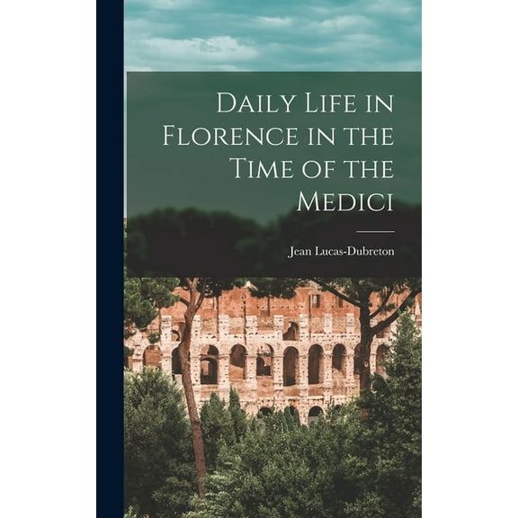 Daily Life in Florence in the Time of the Medici, (Hardcover)