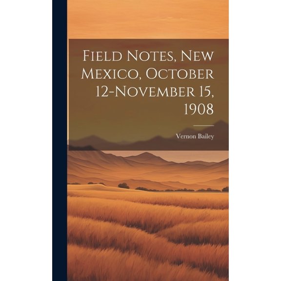 Field Notes, New Mexico, October 12-November 15, 1908 (Hardcover)
