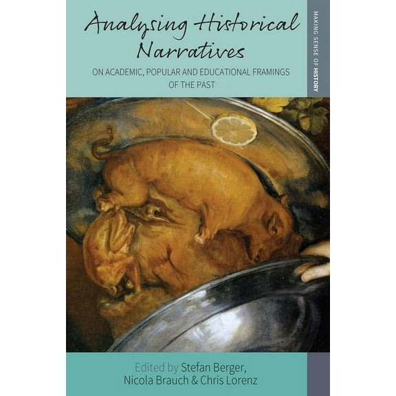 Making Sense of History Analysing Historical Narratives: On Academic, Popular and Educational Framings of the Past, Book 40, (Hardcover)