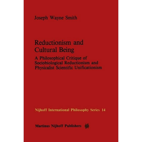 Nijhoff International Philosophy Reductionism and Cultural Being: A Philosophical Critique of Sociobiological Reductionism and Physicalist Scientific Uni, Book 14, (Paperback)