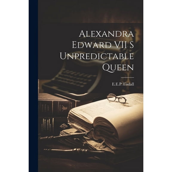 Alexandra Edward VII S Unpredictable Queen