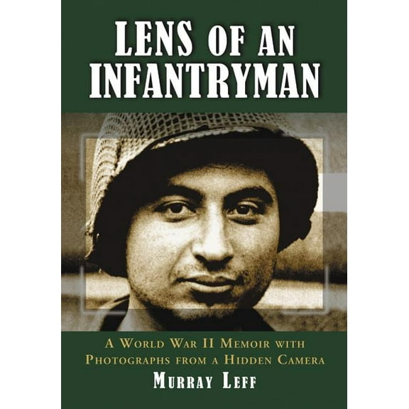 Lens of an Infantryman: A World War II Memoir with Photographs from a Hidden Camera, (Paperback)