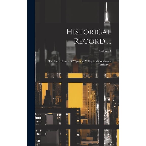 Historical Record ...: The Early History Of Wyoming Valley And Contiguous Territory ...; Volume 7 (Hardcover)