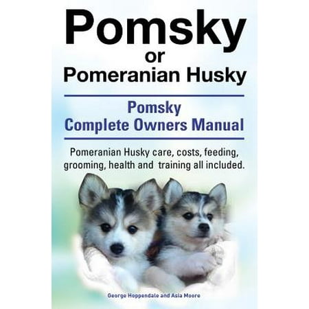 Pomsky or Pomeranian Husky. the Ultimate Pomsky Dog Manual. Pomeranian Husky Care, Costs, Feeding, Grooming, Health and Training All (Best Way To Groom A Husky)