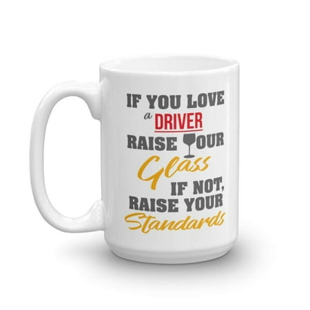 Cool Tea Mugs If You Love A Driver, Raise Your Glass. If Not, Raise Your Standards. Cool Funny Coffee & Tea Gift Mug And Accessories For Bus, Uber, Grab, Tow Truck, Taxi, Van, Limo & Race Drivers (15oz) ()