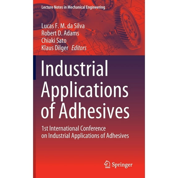 Lecture Notes in Mechanical Engineering Industrial Applications of Adhesives: 1st International Conference on Industrial Applications of Adhesives, (Hardcover)