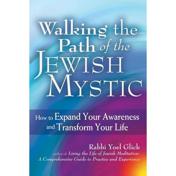 Walking the Path of the Jewish Mystic: How to Expand Your Awareness and Transform Your Life, (Paperback)