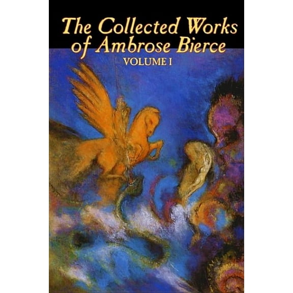 The Collected Works of Ambrose Bierce, Vol. I of II, Fiction, Fantasy, Classics, Horror, (Hardcover)