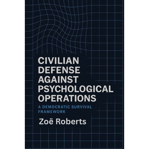 Civilian Defense Against Psychological Operations: A Democratic Survival Framework, (Paperback)