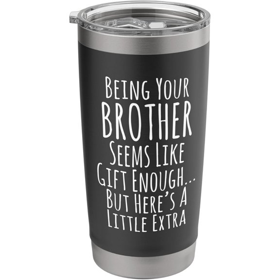 Being Your Brother Gift Enough Funny Extra Treat for Sibling Stainless Steel Insulated Tumbler