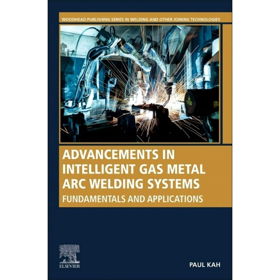 Woodhead Publishing Welding and Other Jo Advancements in Intelligent Gas Metal Arc Welding Systems: Fundamentals and Applications, (Paperback)