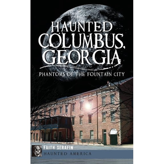 Haunted Columbus, Georgia: Phantoms of the Fountain City (Hardcover)