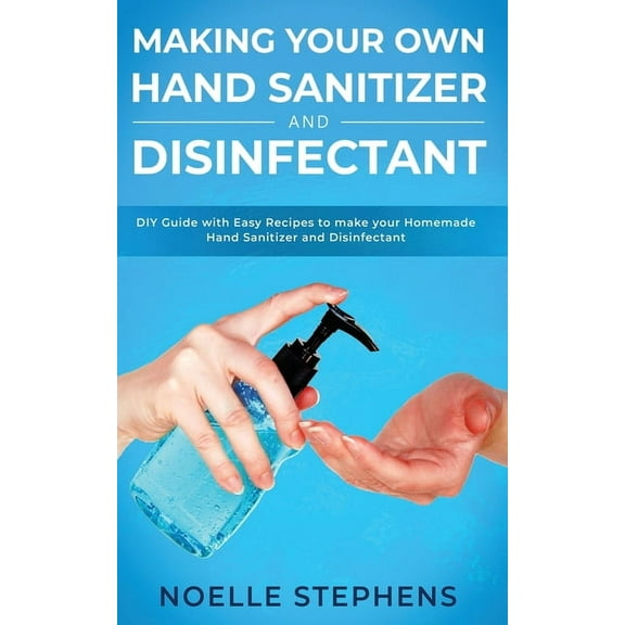 Making Your Own Hand Sanitizer and Disinfectant: DIY Guide With Easy Recipes to Make Your Homemade Hand Sanitizer and Di, (Paperback)