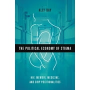 The Political Economy of Stigma : HIV, Memoir, Medicine, and Crip Positionalities (Paperback)