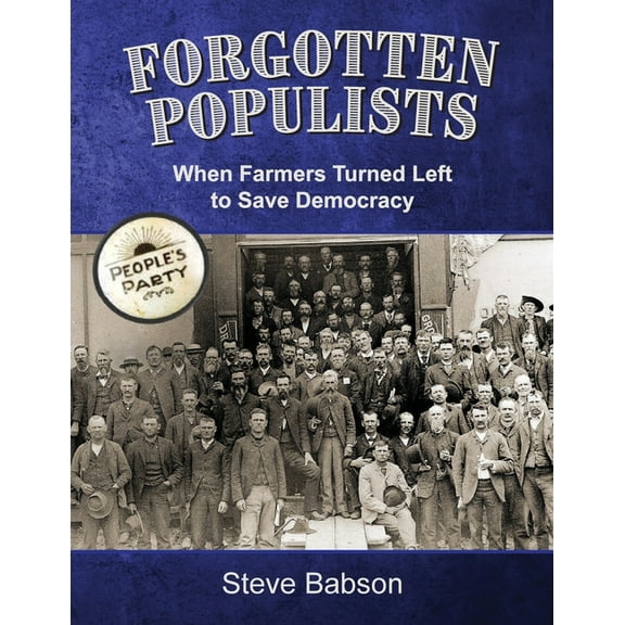 Forgotten Populists: When Farmers Turned Left to Save Democracy, (Paperback)