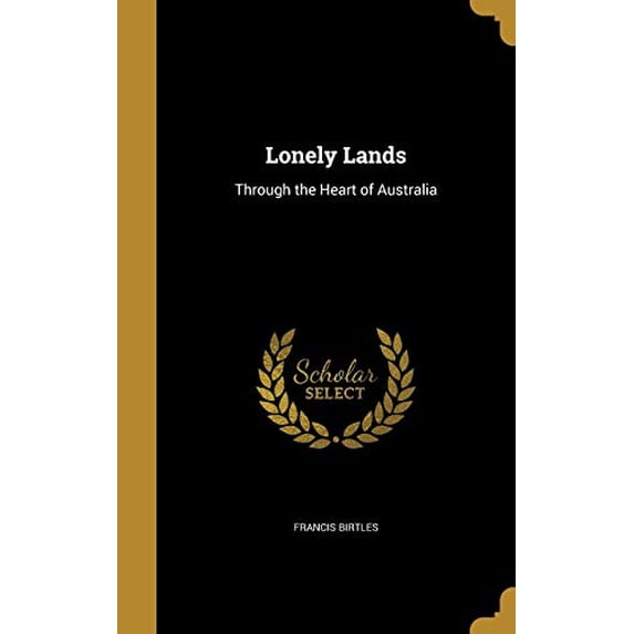 Lonely Lands : Through the Heart of Australia (Hardcover)