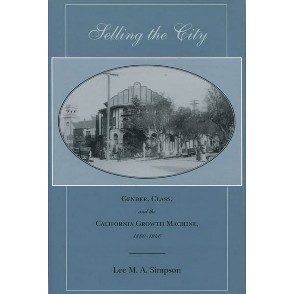 Selling the City : Gender, Class, and the California Growth Machine, 1880-1940 (Hardcover)