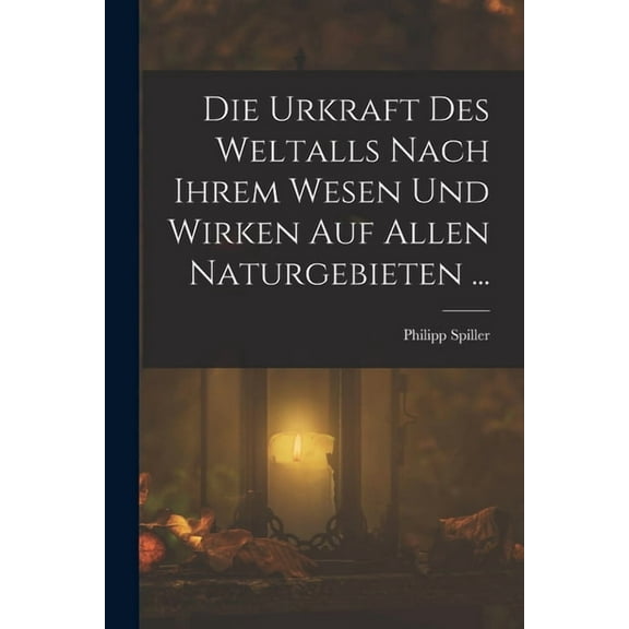 Die Urkraft Des Weltalls Nach Ihrem Wesen Und Wirken Auf Allen Naturgebieten ..., (Paperback)