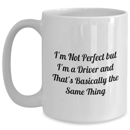 

Funny I m Not Perfect But I m A Driver Unique Father s Day Unique Gifts | Sarcastic Driver Coffee Mug Gifts for Him | or 15oz White Ceramic Microwave Dishwasher Safe