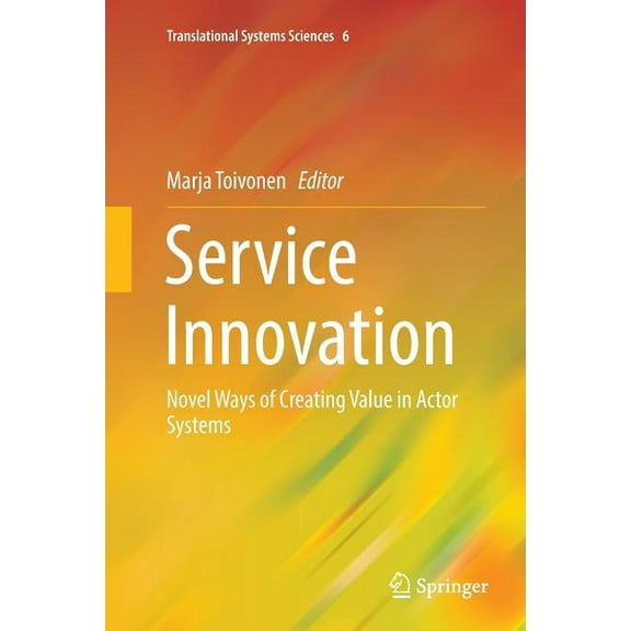 Translational Systems Sciences Service Innovation: Novel Ways of Creating Value in Actor Systems, Book 6, (Paperback)
