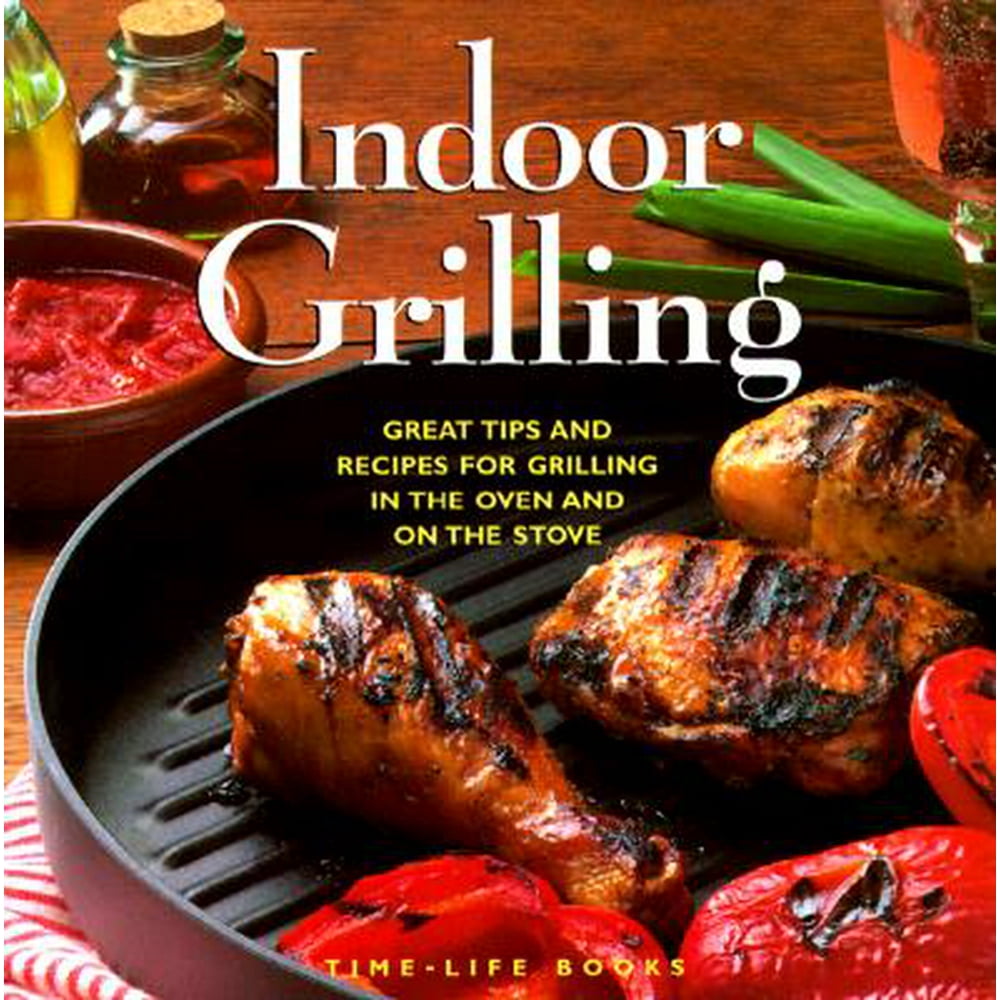 Indoor Grilling Great Tips and Recipes for Grilling in the Oven and