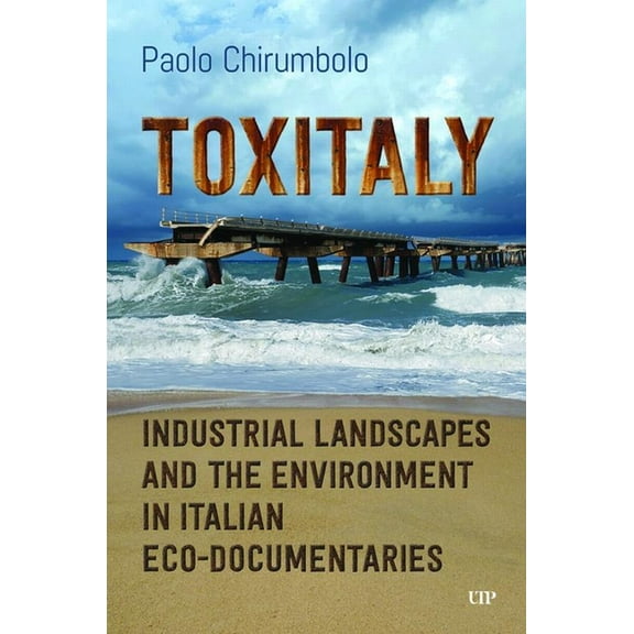 Toronto Italian Studies Toxitaly: Industrial Landscapes and the Environment in Italian Ecodocumentaries, (Hardcover)