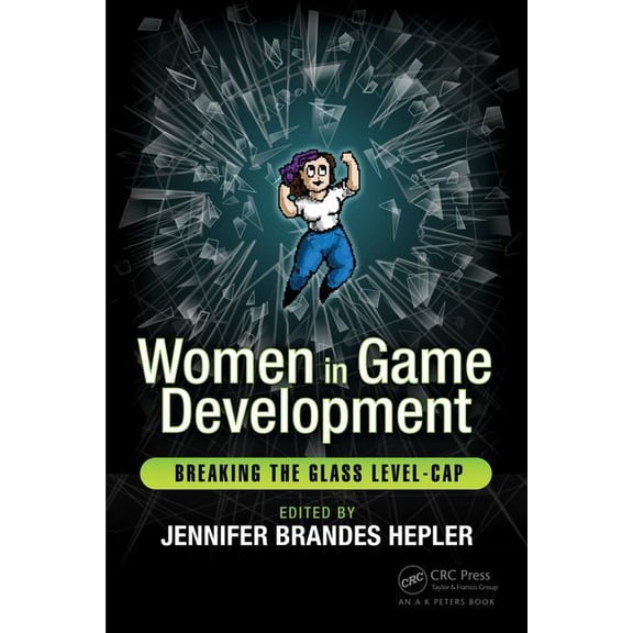 Women in Game Development: Breaking the Glass Level-Cap, (Paperback)