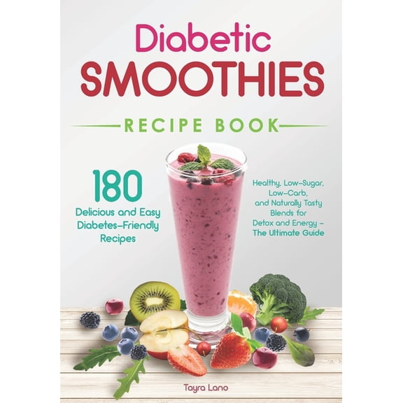Diabetic Smoothies Recipe Book 180 Delicious and Easy Diabetes-Friendly Recipes: Healthy, Low-Sugar, Low-Carb, and Natur, (Paperback)