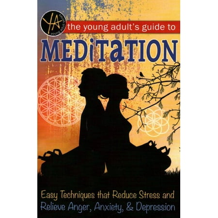 The Young Adult's Guide to Meditation : Easy Techniques That Reduce Stress and Relieve Anger, Anxiety & (Best Way To Relieve Stress And Anger)