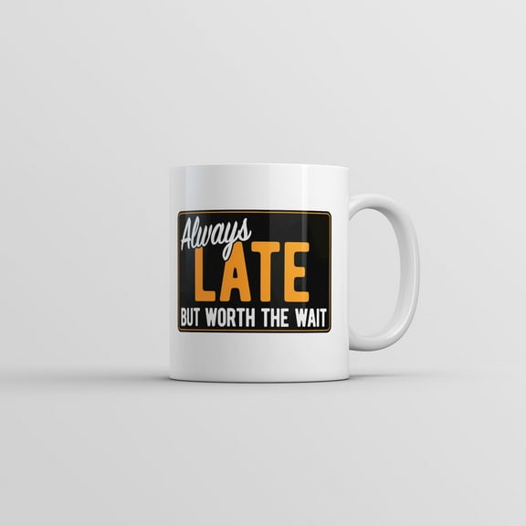 Always Late But Worth The Wait Mug Funny Graphic Coffee Cup