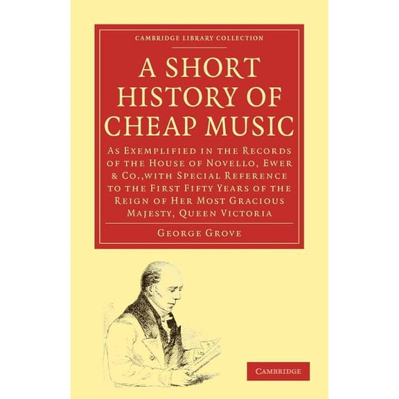 Cambridge Library Collection - Music A Short History of Cheap Music: As Exemplified in the Records of the House of Novello, Ewer and Co., with Special Refere, (Paperback)