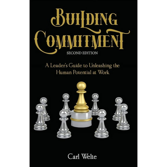 Building Commitment: A Leader's Guide to Unleashing the Human Potential at Work, (Paperback)