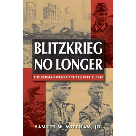 Blitzkrieg No Longer: The German Wehrmacht in Battle, 1943, (Paperback)