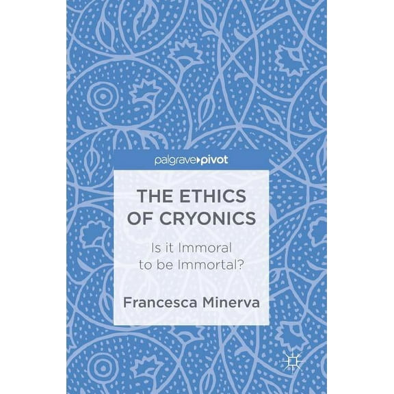 The Ethics of Cryonics: Is It Immoral to Be Immortal?, (Hardcover)