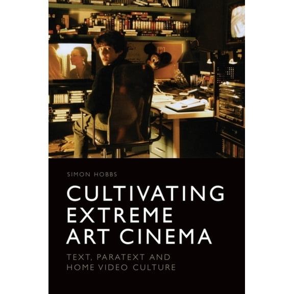 Cultivating Extreme Art Cinema: Text, Paratext and Home Video Culture, (Hardcover)