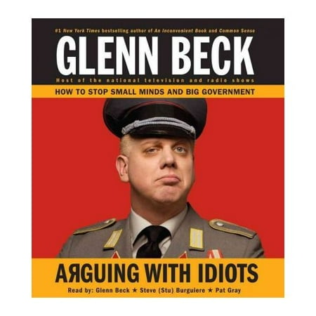 Arguing with Idiots: How to Stop Small Minds and Big Government