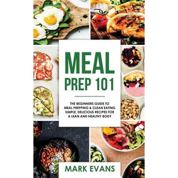 Pre-Owned Meal Prep 101 : The Beginner's Guide to Meal Prepping and Clean Eating - Simple, Delicious Recipes for a Lean and Healthy Body