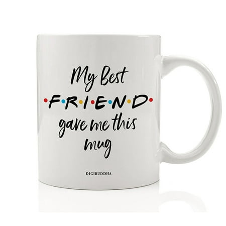 MY BEST FRIEND Coffee Mug Cute Gift Idea FRIENDS TV Show Perfect Christmas Birthday Present for Your BFF Friend Bestie Close Family Member Soul Sisters 11oz Ceramic Beverage Tea Cup Digibuddha