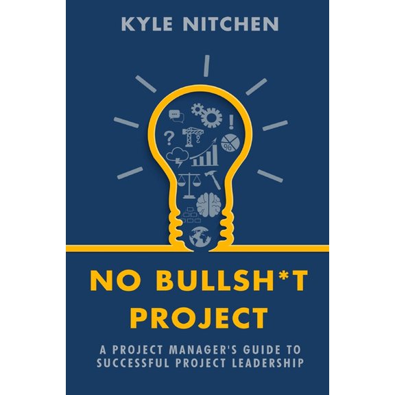No Bullsh*t Project: A Project Manager's Guide to Successful Project Leadership, (Paperback)