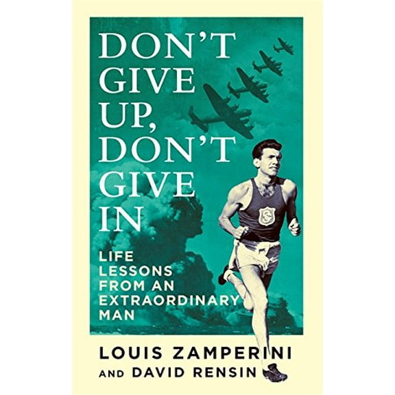 Don't Give Up, Don't Give in : Life Lessons from an Extraordinary Man