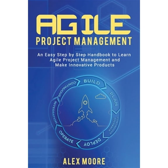 Pre-Owned Agile Project Management : An Easy Step by Step Handbook to Learn Agile Project Management and Make Innovative Products (Paperback)