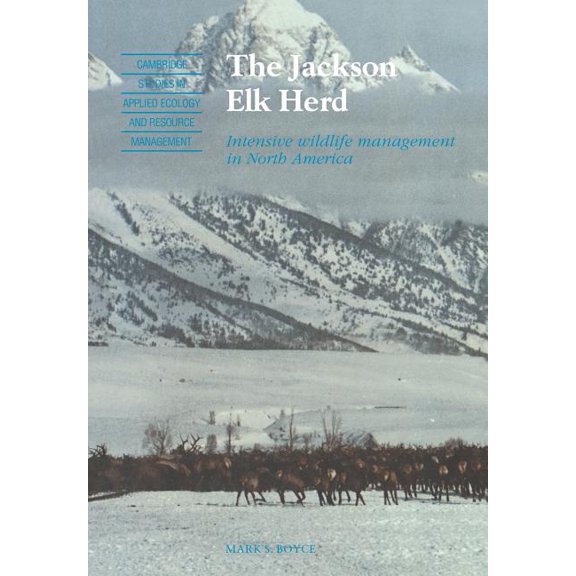 Cambridge Studies in Applied Ecology and The Jackson Elk Herd: Intensive Wildlife Management in North America, (Paperback)