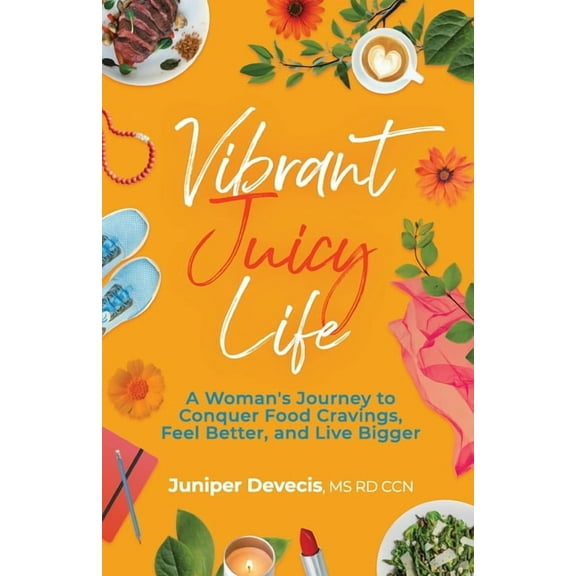 Vibrant Juicy Life: A Woman's Journey to Conquer Food Cravings, Feel Better, and Live Bigger, (Paperback)