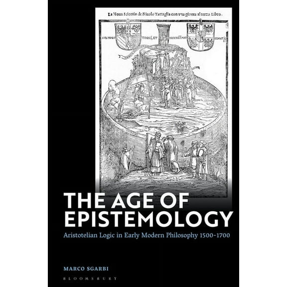 The Age of Epistemology: Aristotelian Logic in Early Modern Philosophy 1500-1700, (Hardcover)