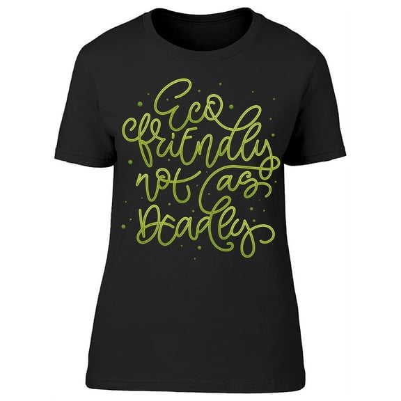 Eco Friendly Not Deadly Slogan T-Shirt Women -Image by Shutterstock, Female Small