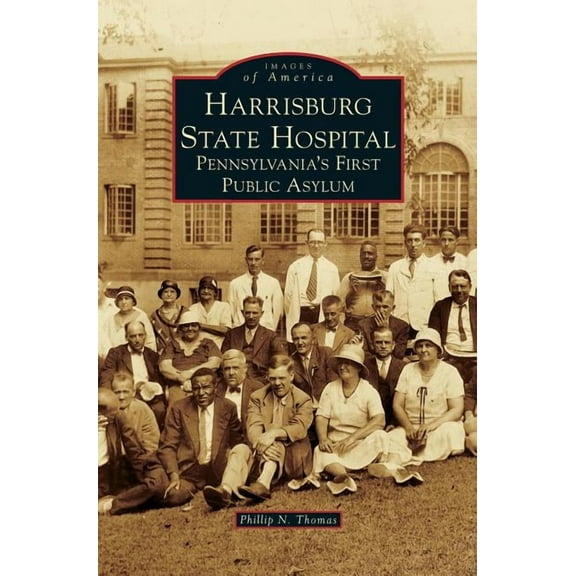 Harrisburg State Hospital: Pennsylvania's First Public Asylum