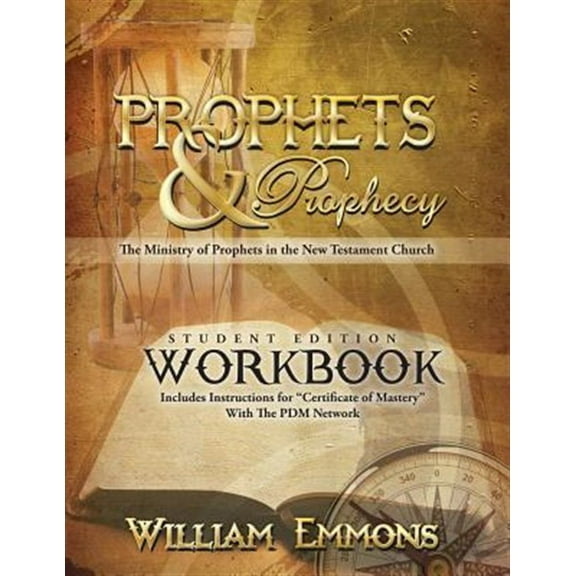 Prophets & Prophecy Student Edition Workbook: The Ministry of Prophets in the New Testament Church (Paperback) by William Emmons