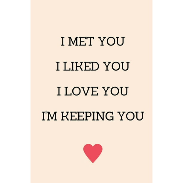 I Met You I Liked You I Love You I'm Keeping You : Anniversary Gifts for  Him Funny I Love You Card, Birthday Card, Anniversary Card, Card for  Boyfriend Husband Fiance (Paperback) -