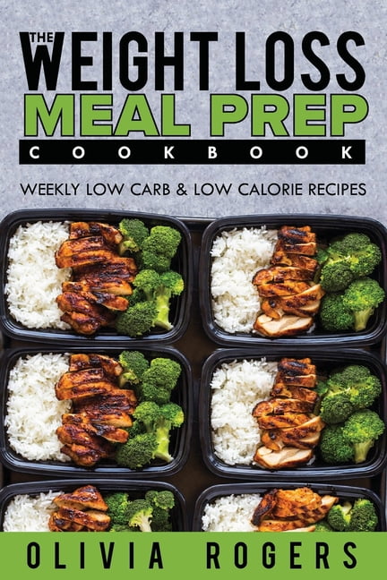 Meal Prep : The Weight Loss Meal Prep Cookbook - Weekly Low Carb & Low