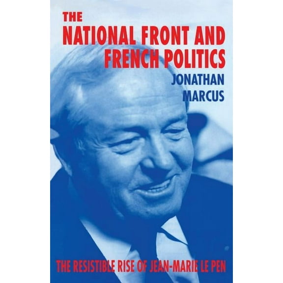 The National Front and French Politics: The Resistible Rise of Jean-Marie Le Pen, (Paperback)